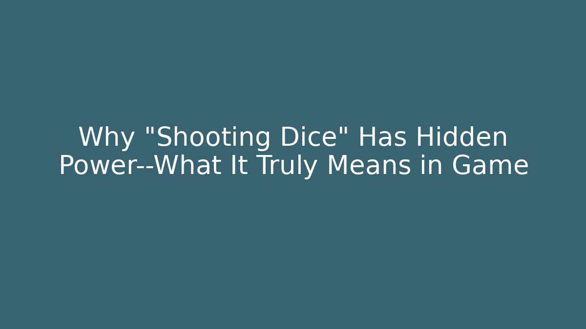 Why "Shooting Dice" Has Hidden Power—What It Truly Means in Game
