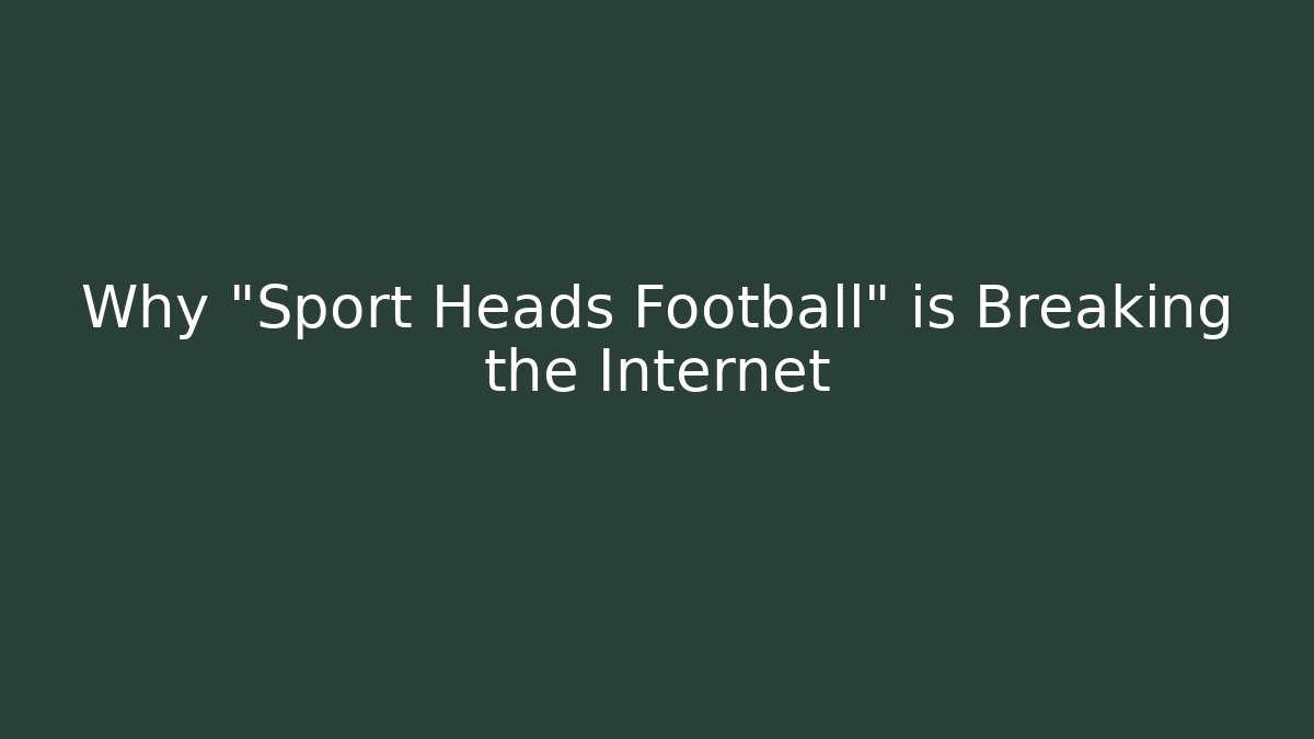 Why "Sport Heads Football" is Breaking the Internet