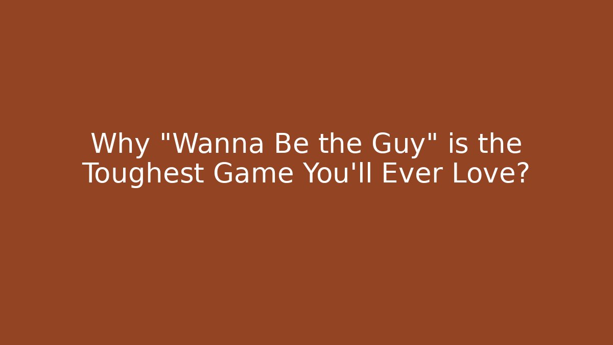 Why "Wanna Be the Guy" is the Toughest Game You'll Ever Love?