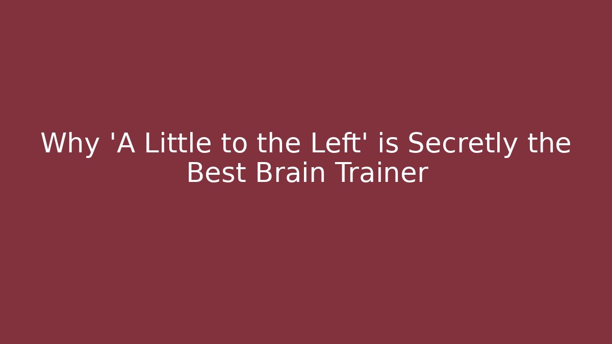 Why 'A Little to the Left' is Secretly the Best Brain Trainer