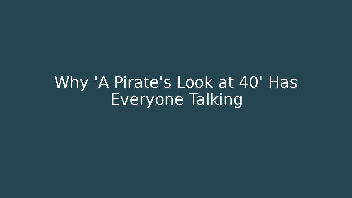 Why 'A Pirate's Look at 40' Has Everyone Talking