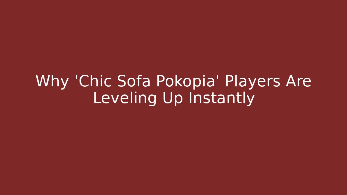 Why 'Chic Sofa Pokopia' Players Are Leveling Up Instantly
