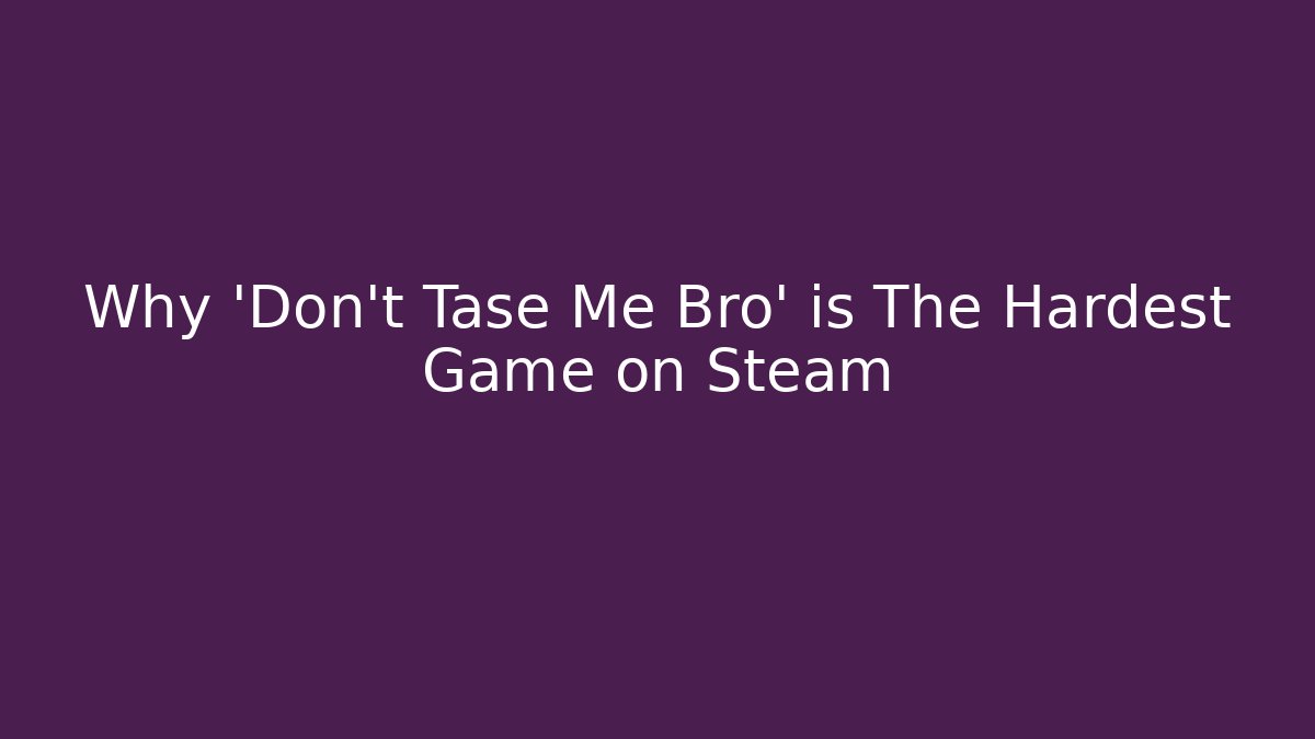 Why 'Don't Tase Me Bro' is The Hardest Game on Steam