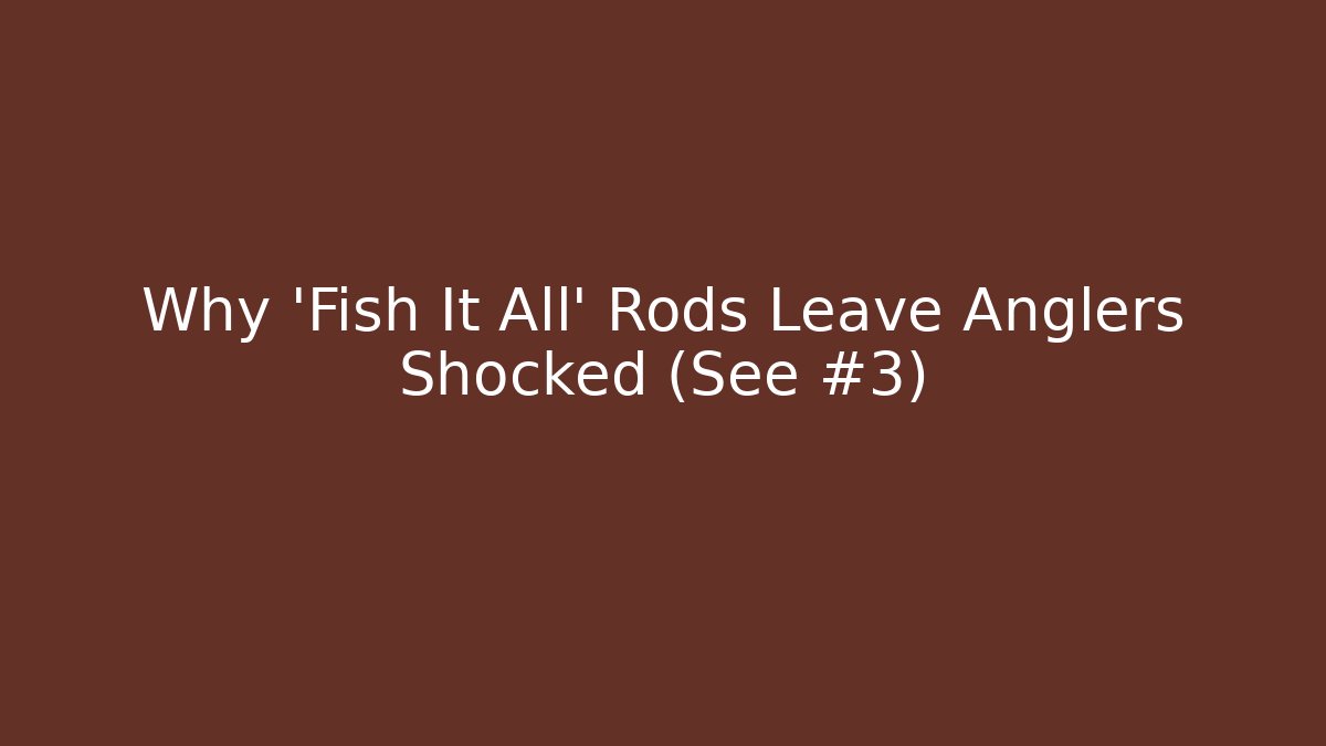 Why 'Fish It All' Rods Leave Anglers Shocked (See #3)