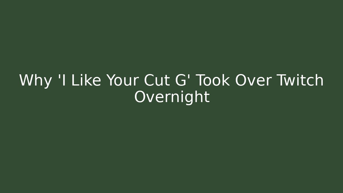 Why 'I Like Your Cut G' Took Over Twitch Overnight