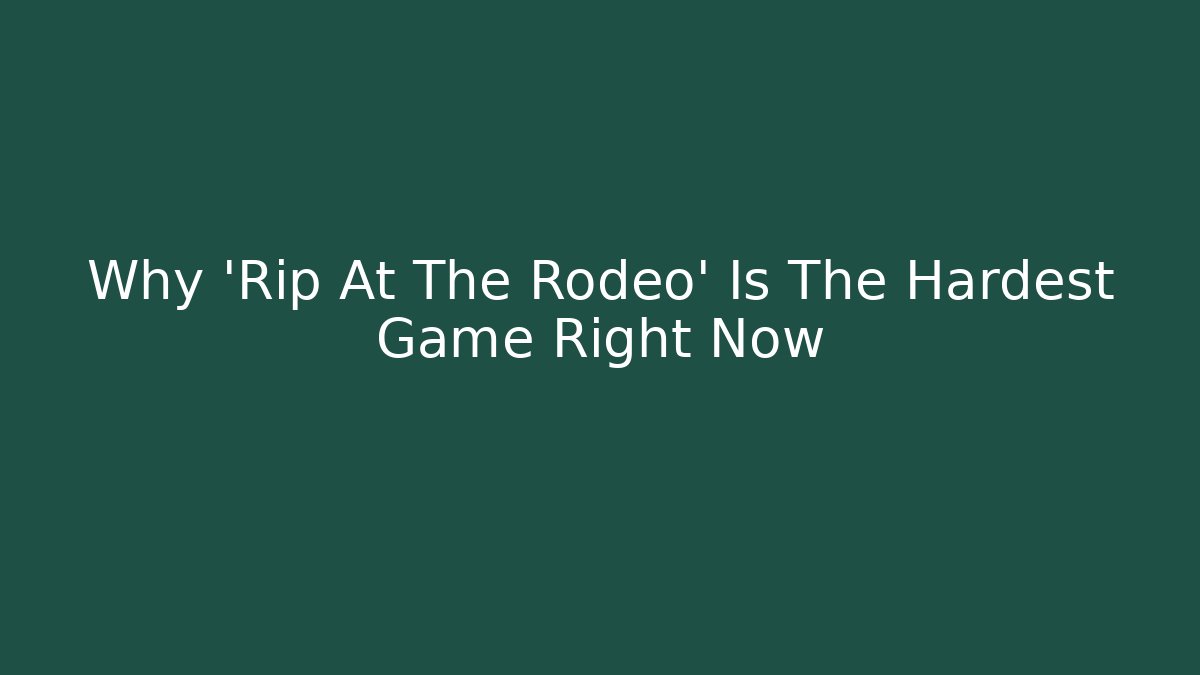 Why 'Rip At The Rodeo' Is The Hardest Game Right Now