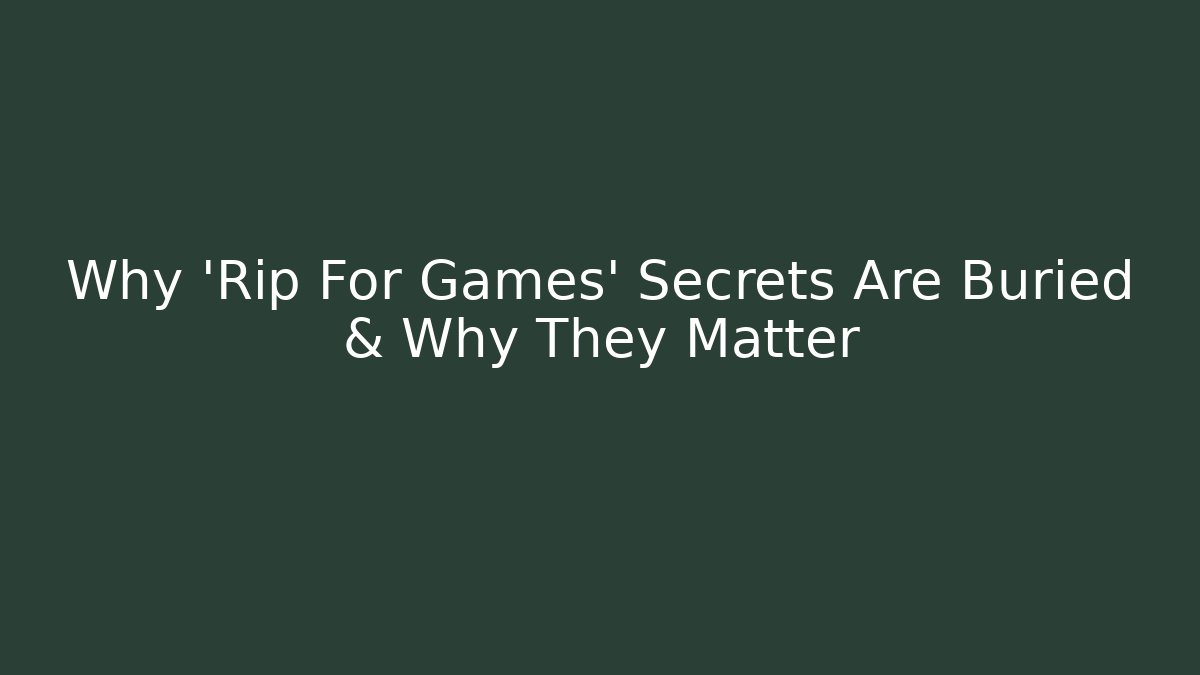 Why 'Rip For Games' Secrets Are Buried & Why They Matter - Critter Realm