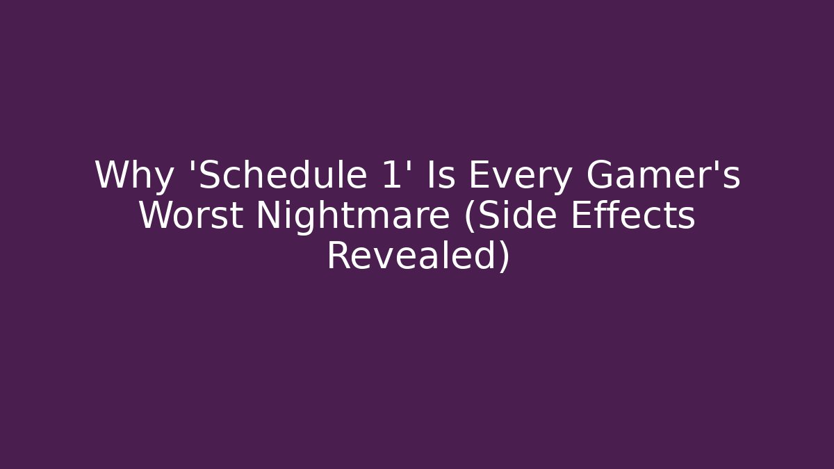 Why 'Schedule 1' Is Every Gamer's Worst Nightmare (Side Effects Revealed)