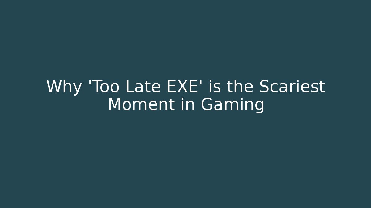 Why 'Too Late EXE' is the Scariest Moment in Gaming - Critter Realm