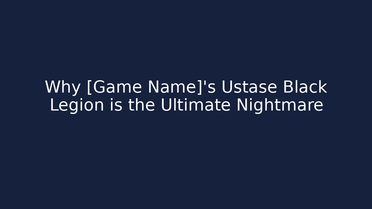 Why [Game Name]'s Ustase Black Legion is the Ultimate Nightmare