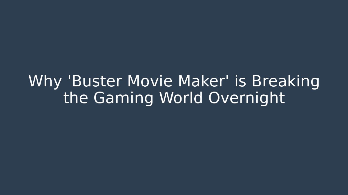 Why ‘Buster Movie Maker’ is Breaking the Gaming World Overnight