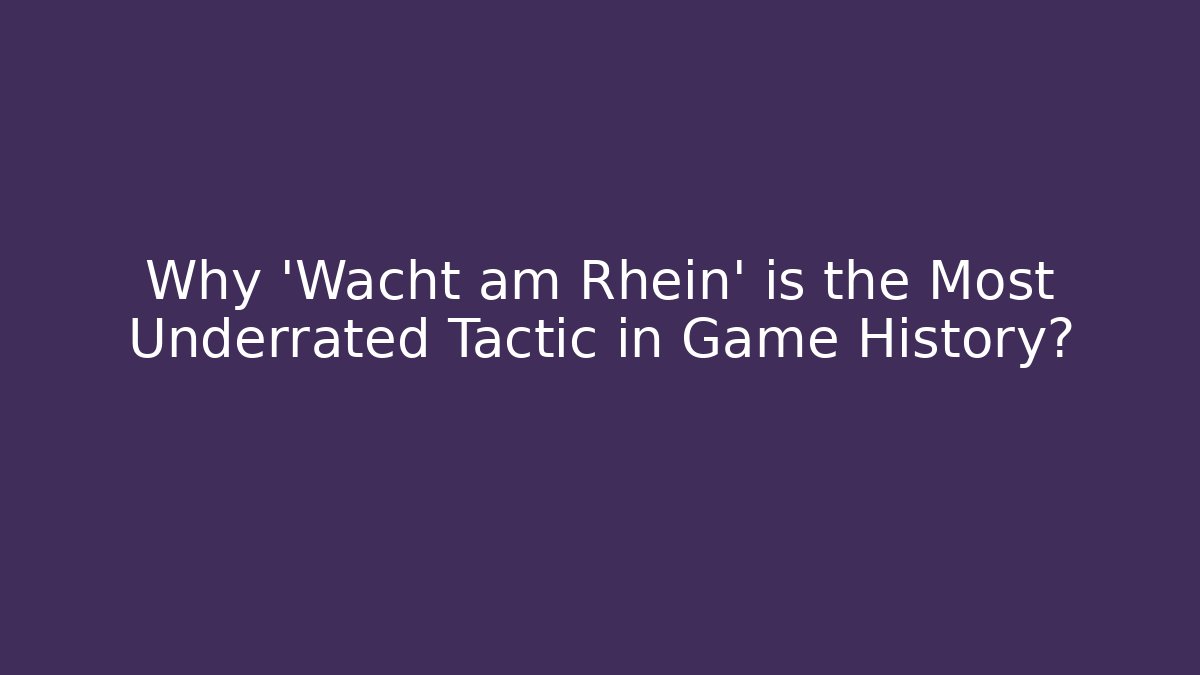 Why ‘Wacht am Rhein’ is the Most Underrated Tactic in Game History?