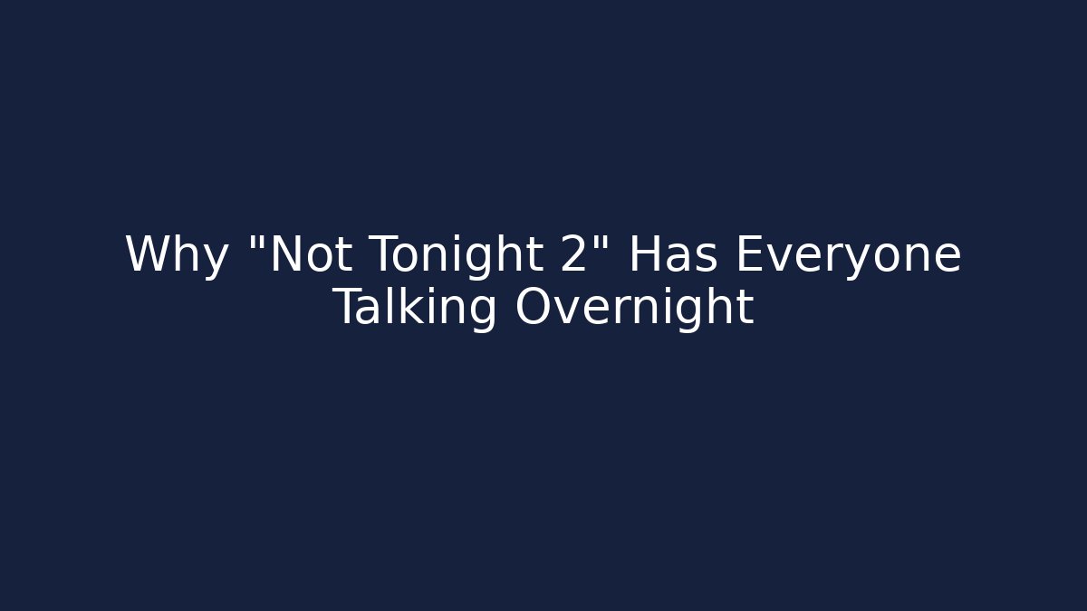Why “Not Tonight 2” Has Everyone Talking Overnight