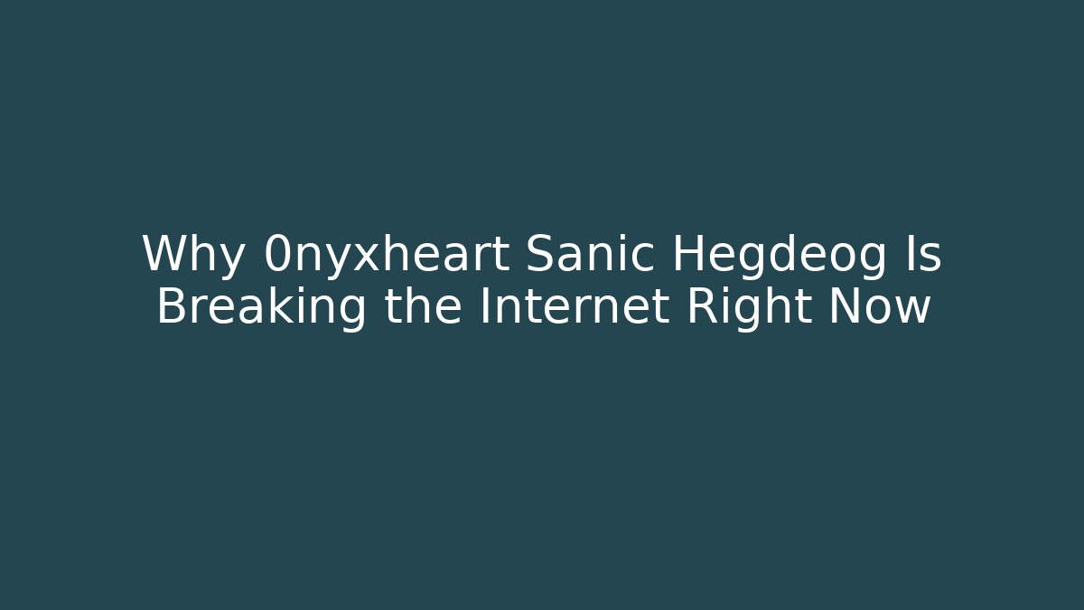 Why 0nyxheart Sanic Hegdeog Is Breaking the Internet Right Now