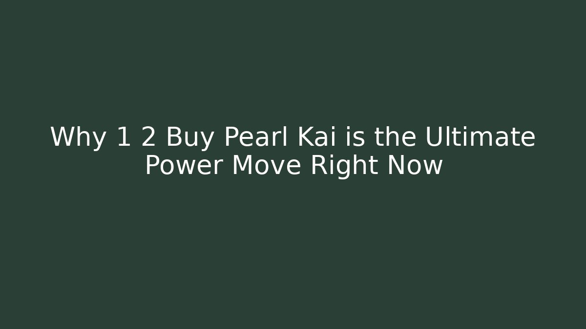 Why 1 2 Buy Pearl Kai is the Ultimate Power Move Right Now