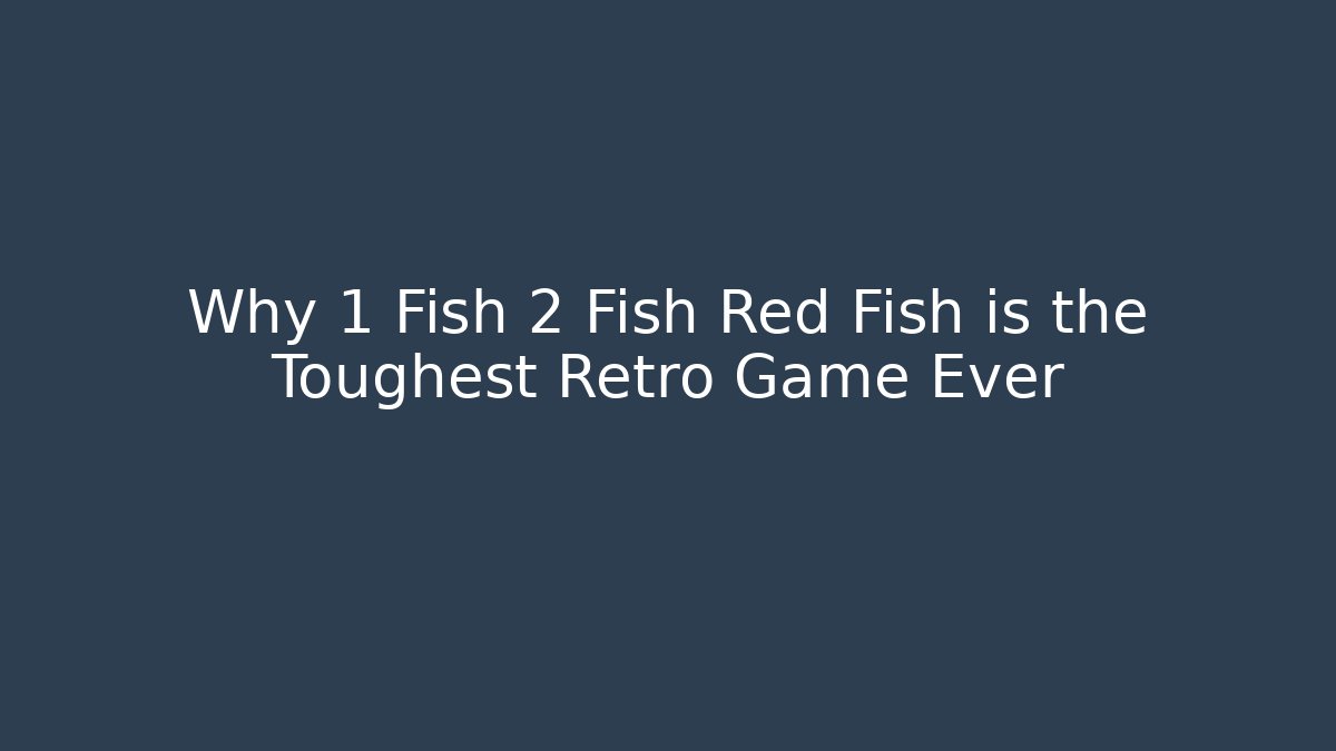 Why 1 Fish 2 Fish Red Fish is the Toughest Retro Game Ever