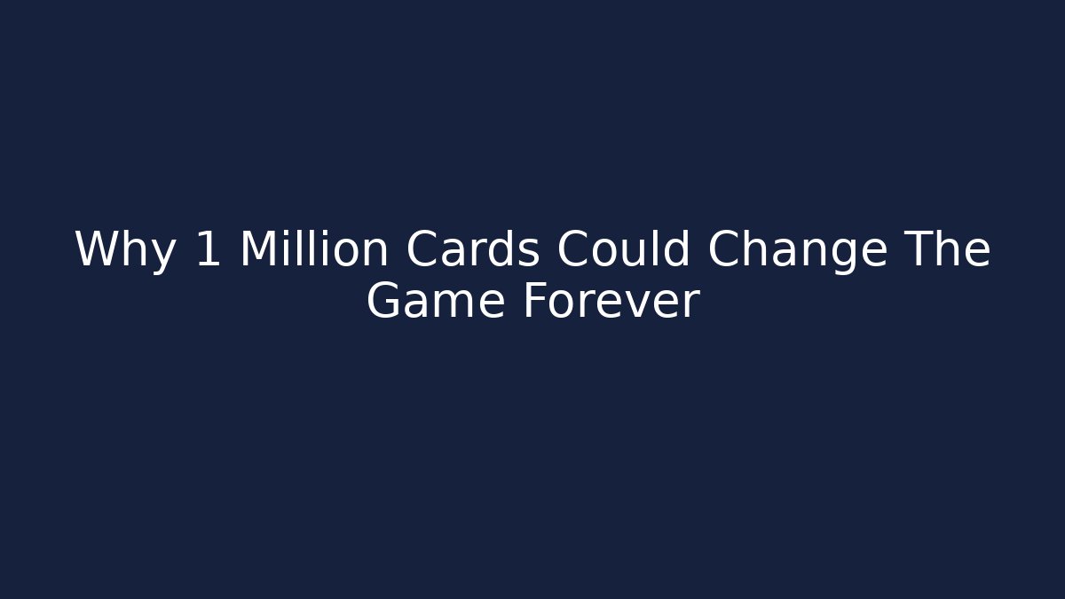 Why 1 Million Cards Could Change The Game Forever