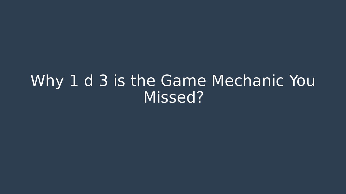 Why 1 d 3 is the Game Mechanic You Missed?