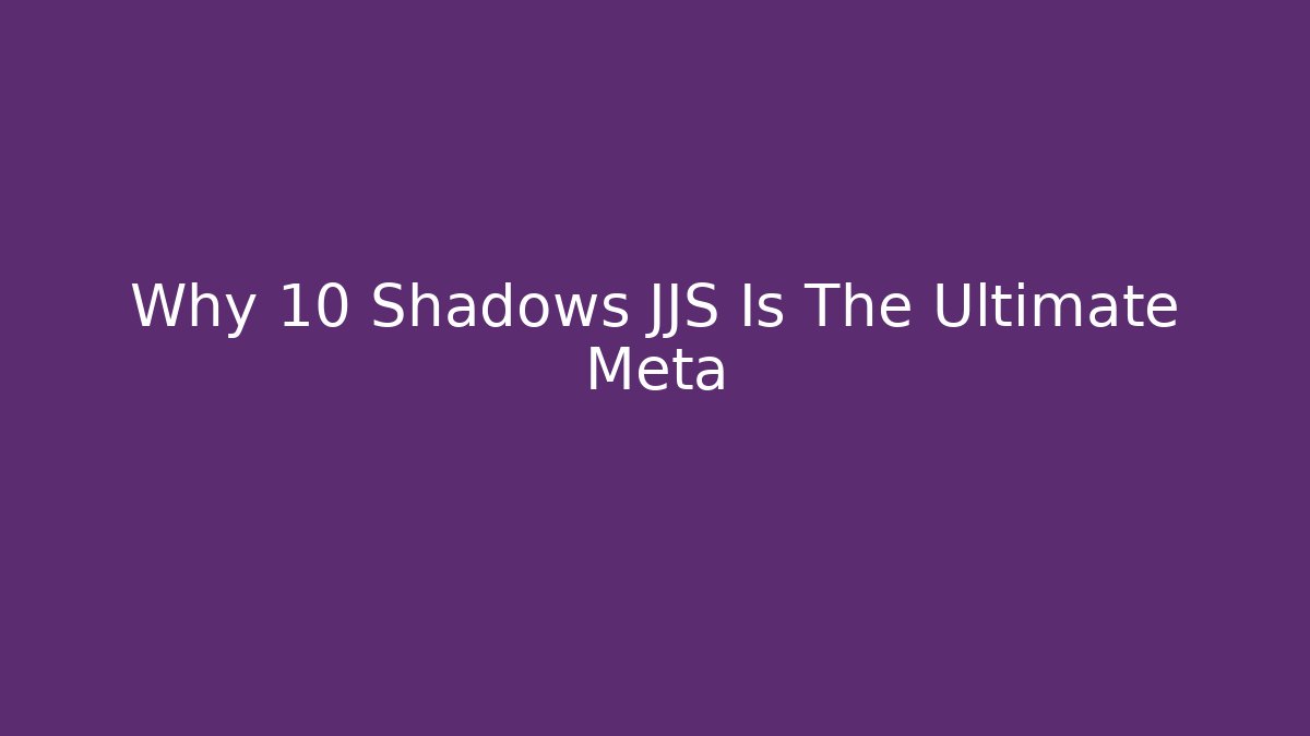 Why 10 Shadows JJS Is The Ultimate Meta