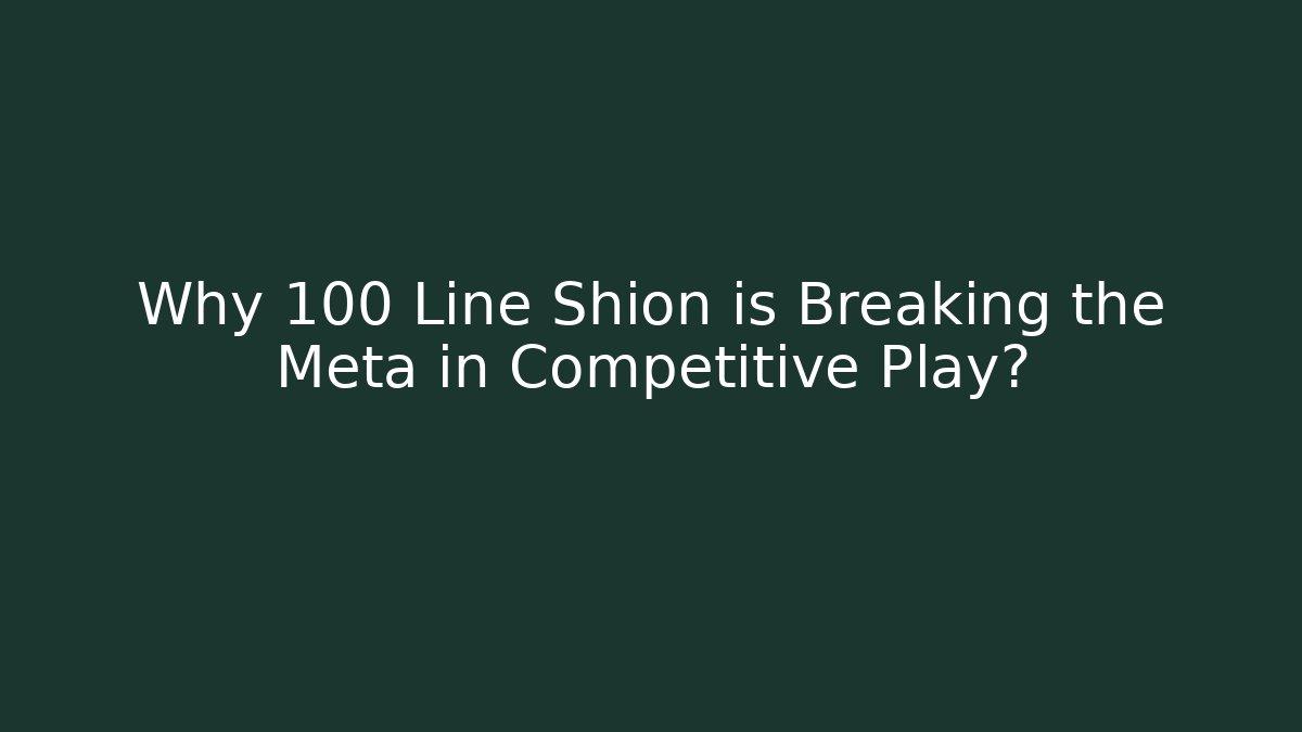 Why 100 Line Shion is Breaking the Meta in Competitive Play?