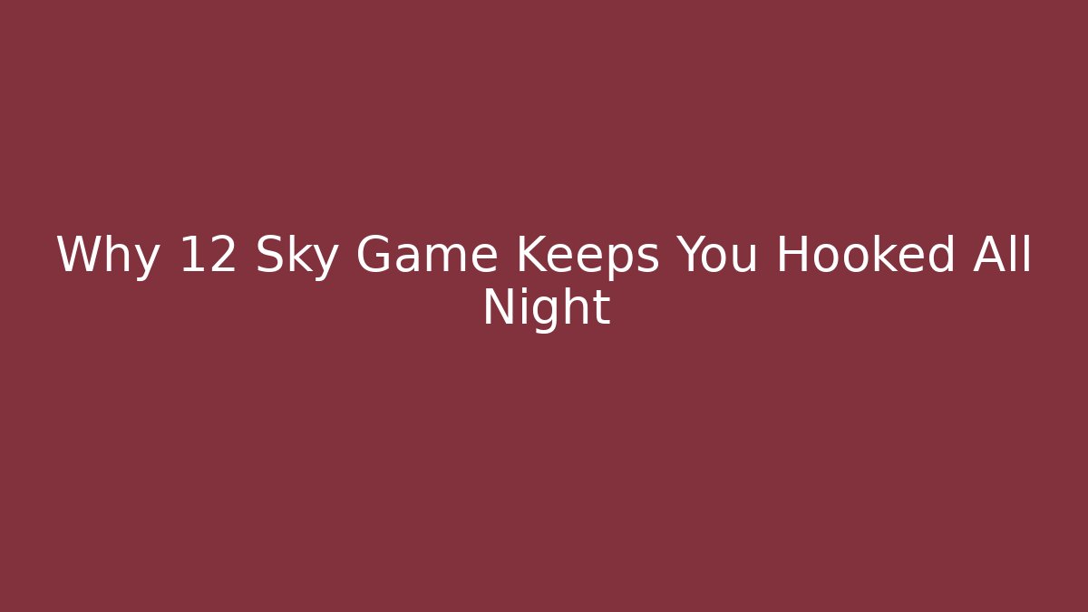 Why 12 Sky Game Keeps You Hooked All Night