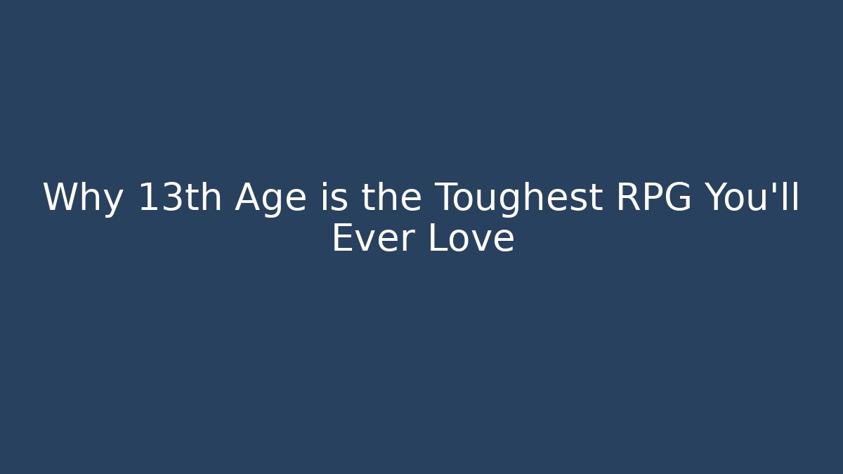 Why 13th Age is the Toughest RPG You'll Ever Love
