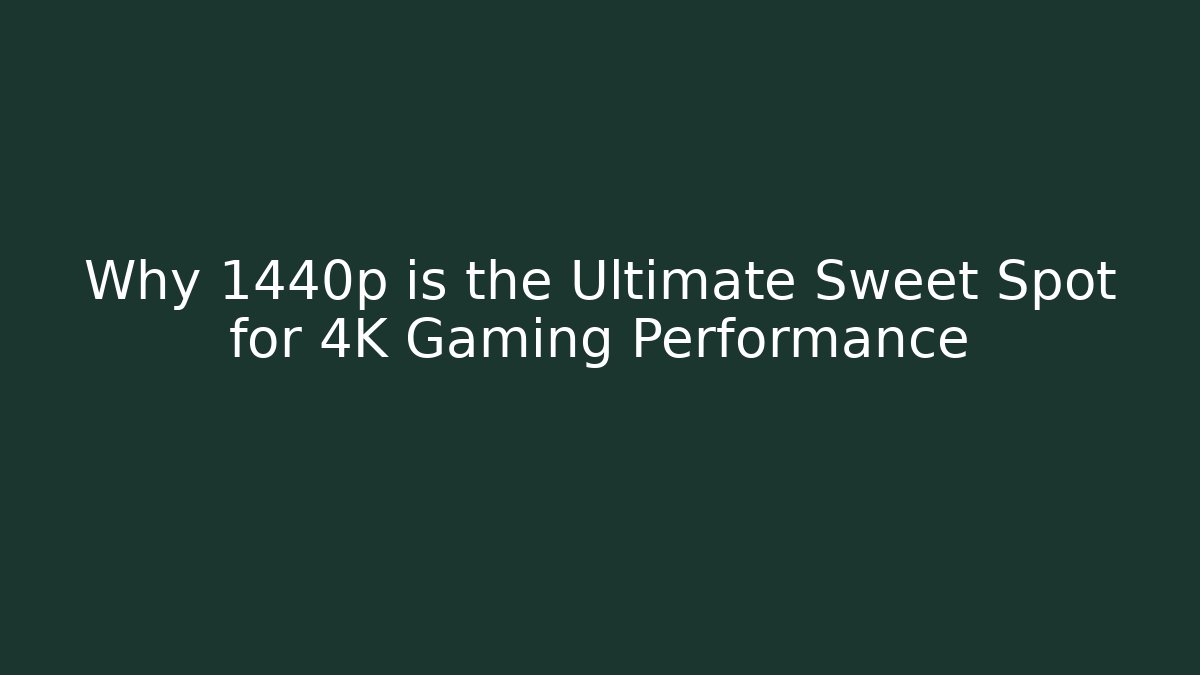 Why 1440p is the Ultimate Sweet Spot for 4K Gaming Performance - Critter Realm