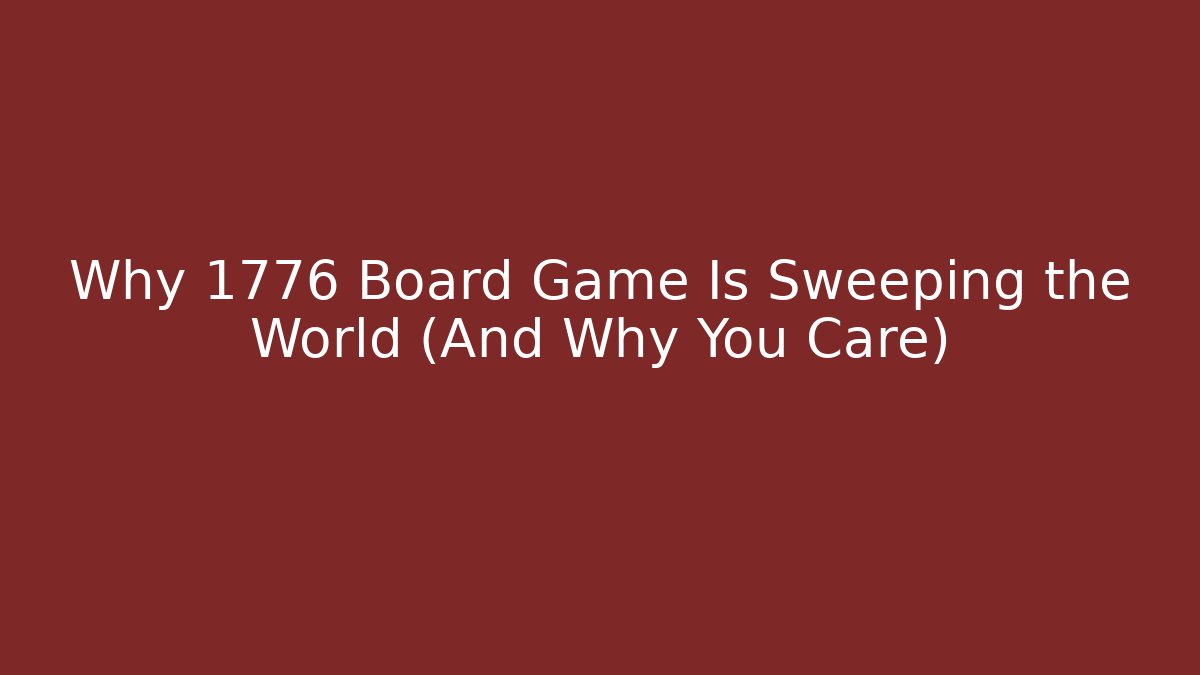 Why 1776 Board Game Is Sweeping the World (And Why You Care)