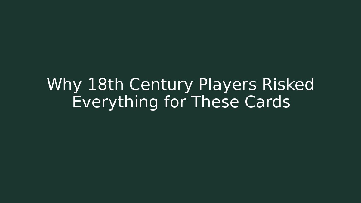 Why 18th Century Players Risked Everything for These Cards