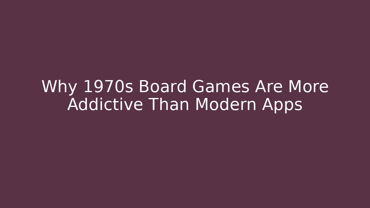Why 1970s Board Games Are More Addictive Than Modern Apps - Critter Realm