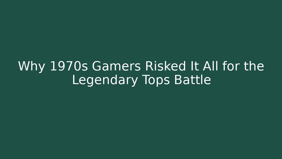 Why 1970s Gamers Risked It All for the Legendary Tops Battle