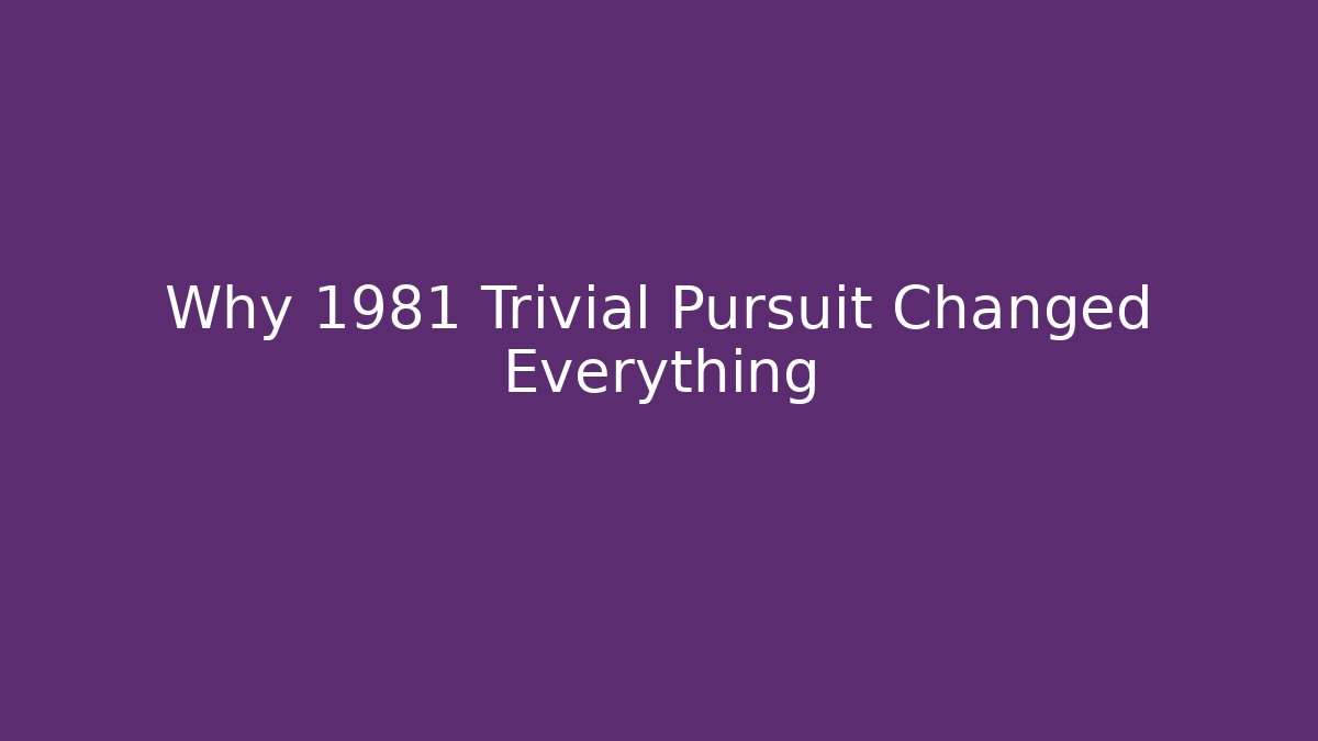 Why 1981 Trivial Pursuit Changed Everything