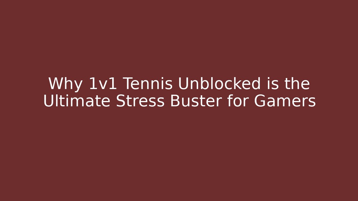 Why 1v1 Tennis Unblocked is the Ultimate Stress Buster for Gamers
