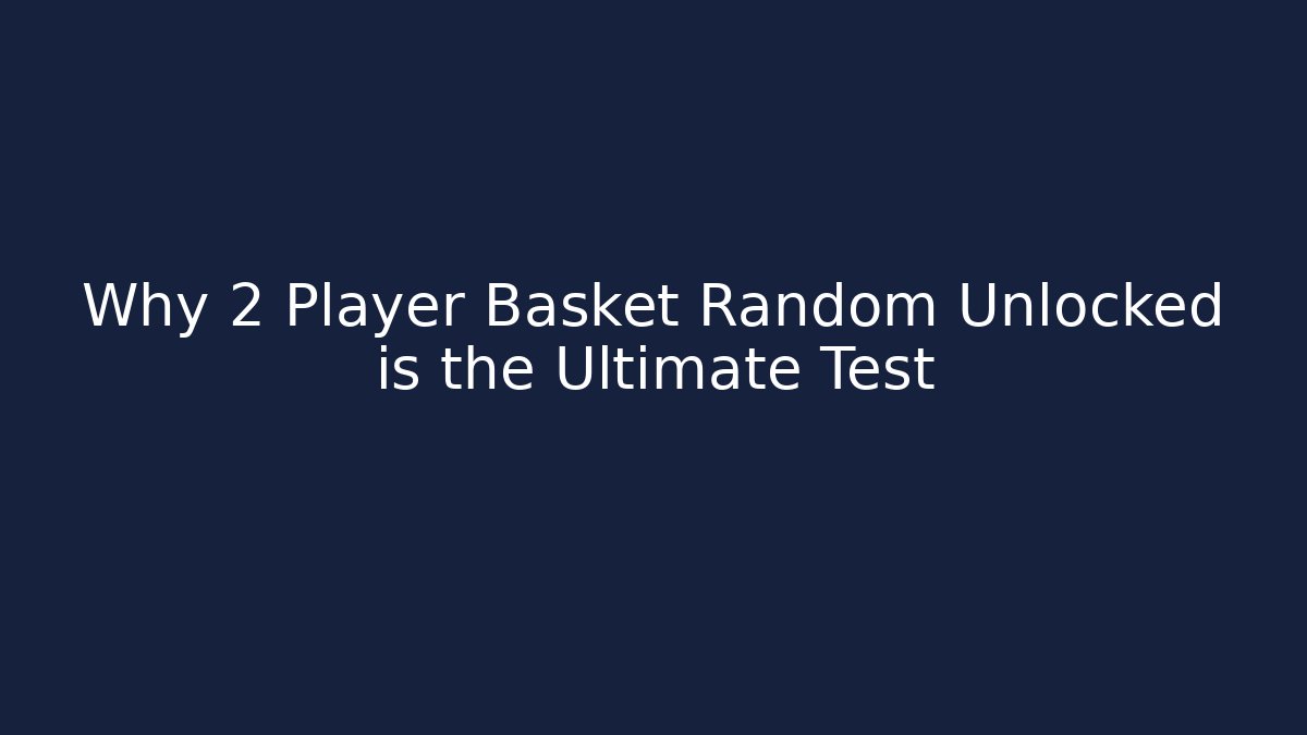 Why 2 Player Basket Random Unlocked is the Ultimate Test