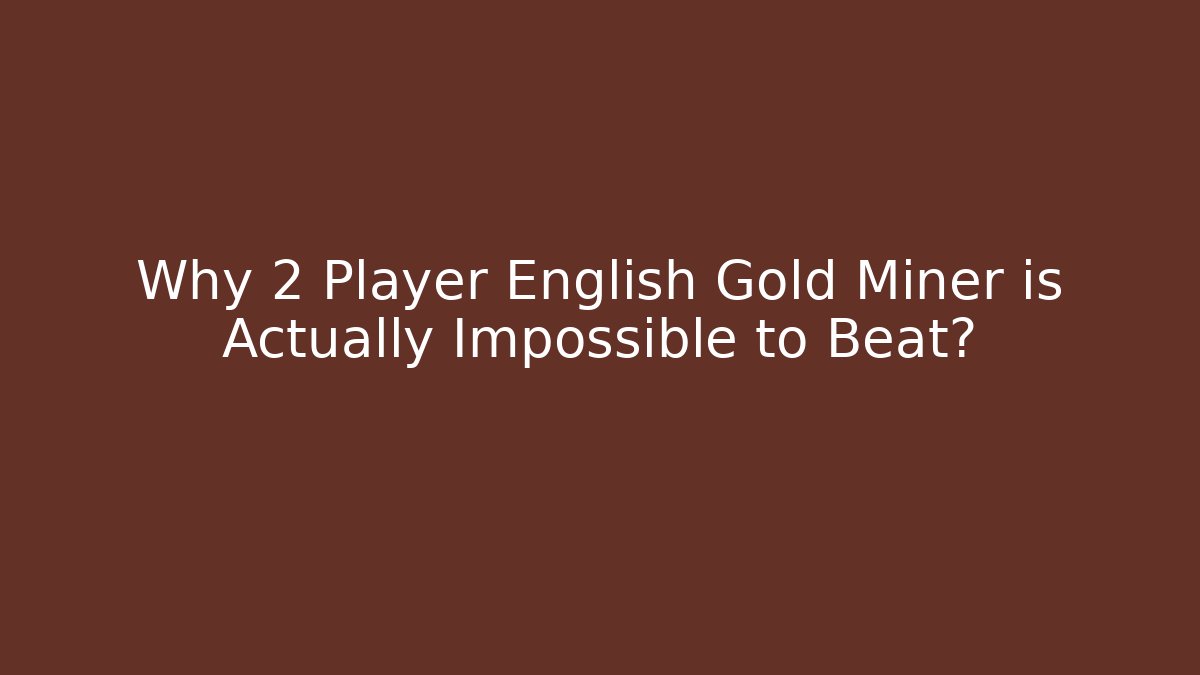 Why 2 Player English Gold Miner is Actually Impossible to Beat?