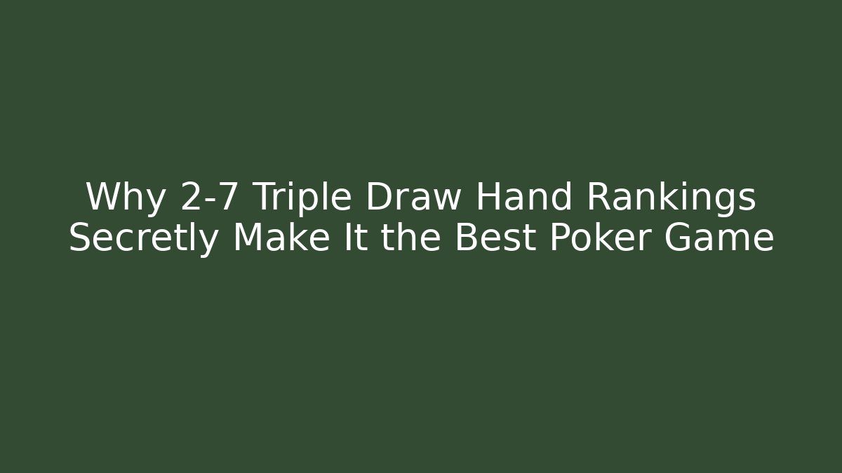 Why 2-7 Triple Draw Hand Rankings Secretly Make It the Best Poker Game