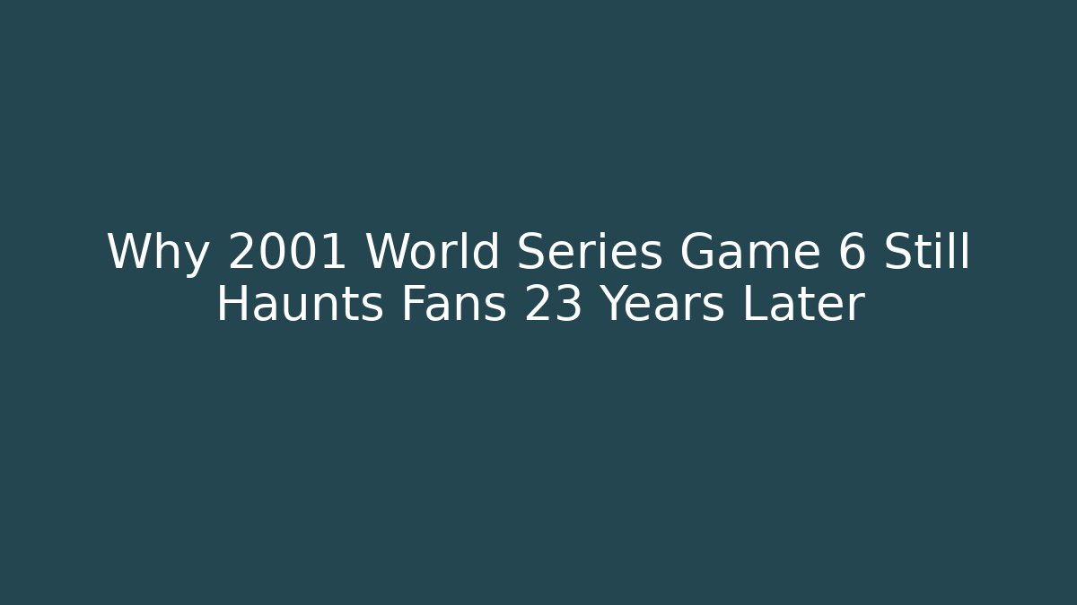 Why 2001 World Series Game 6 Still Haunts Fans 23 Years Later