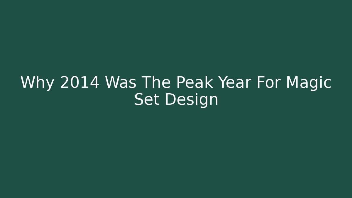 Why 2014 Was The Peak Year For Magic Set Design