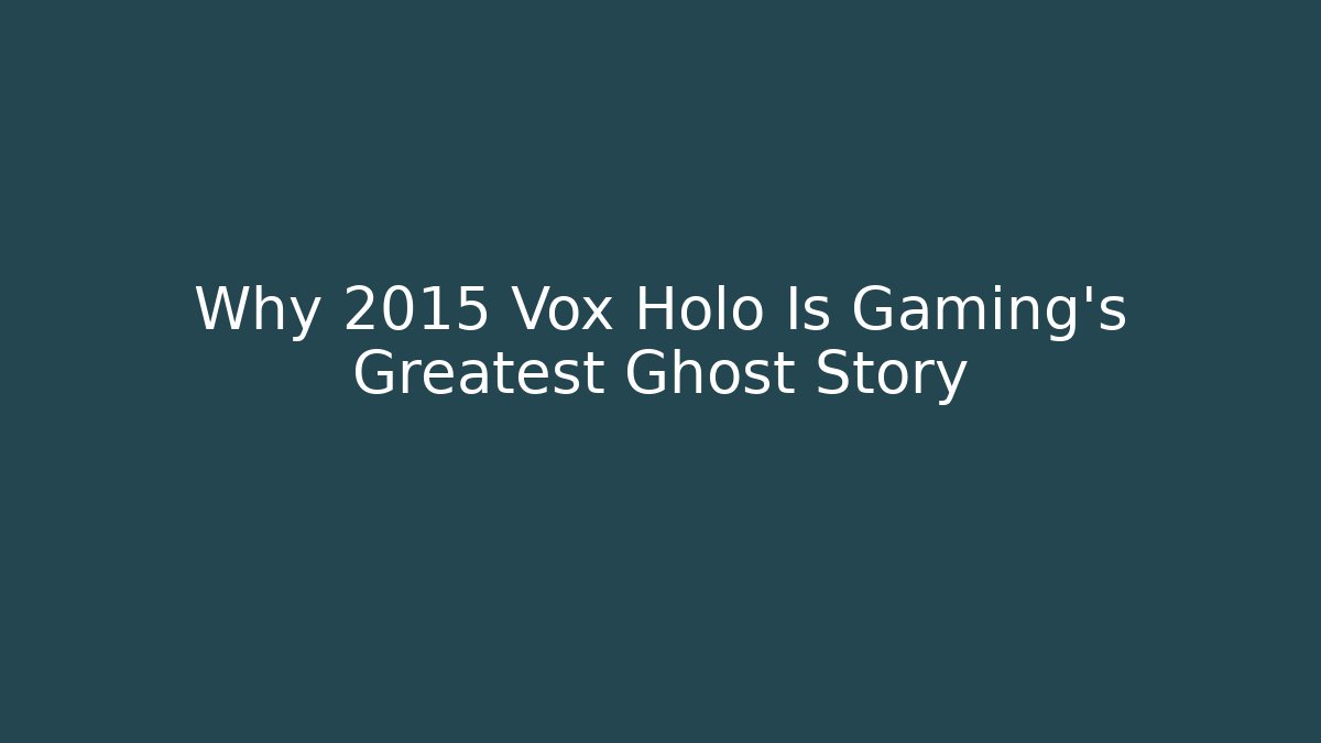 Why 2015 Vox Holo Is Gaming's Greatest Ghost Story - Critter Realm
