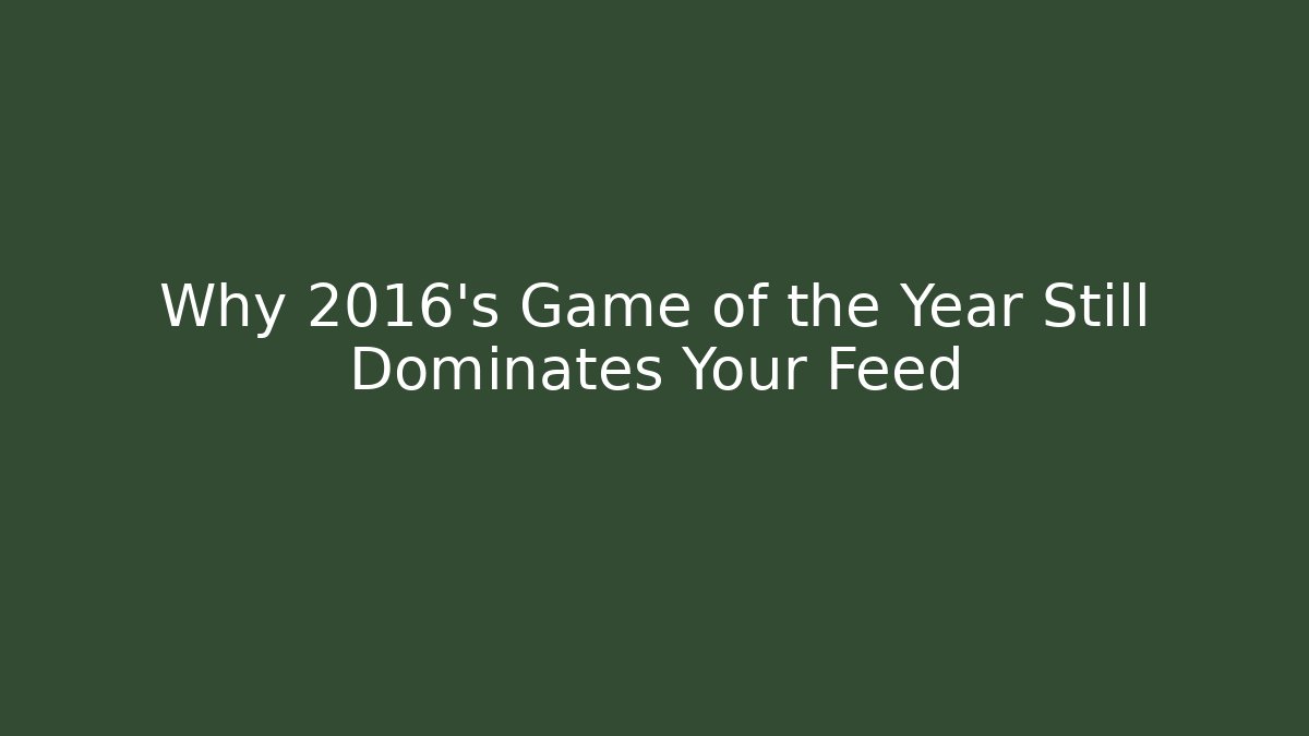 Why 2016's Game of the Year Still Dominates Your Feed