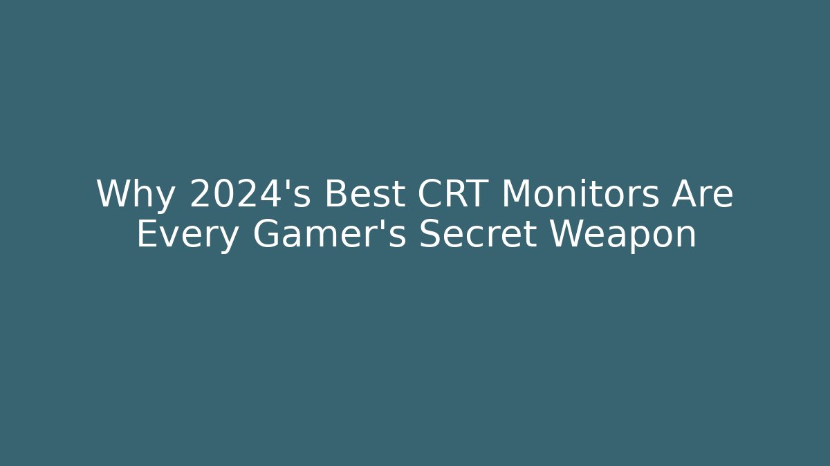 Why 2024’s Best CRT Monitors Are Every Gamer’s Secret Weapon