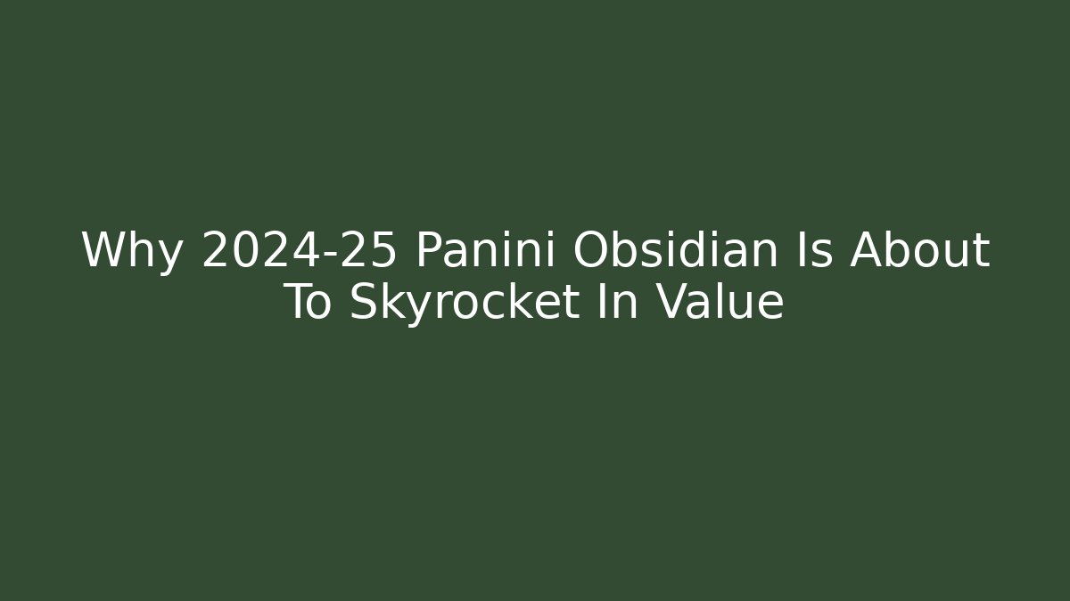 Why 2024-25 Panini Obsidian Is About To Skyrocket In Value - Critter Realm