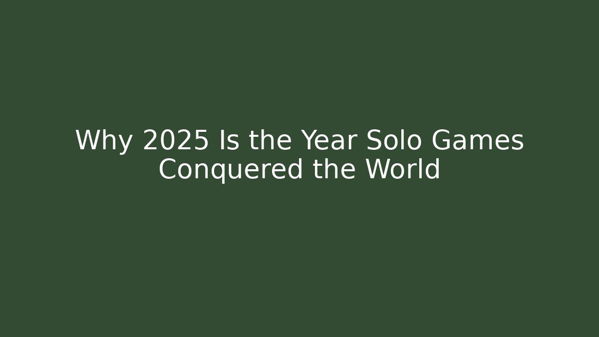 Why 2025 Is the Year Solo Games Conquered the World