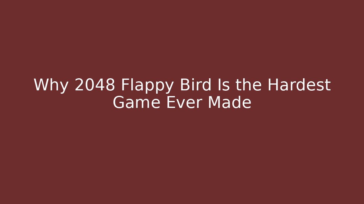 Why 2048 Flappy Bird Is the Hardest Game Ever Made