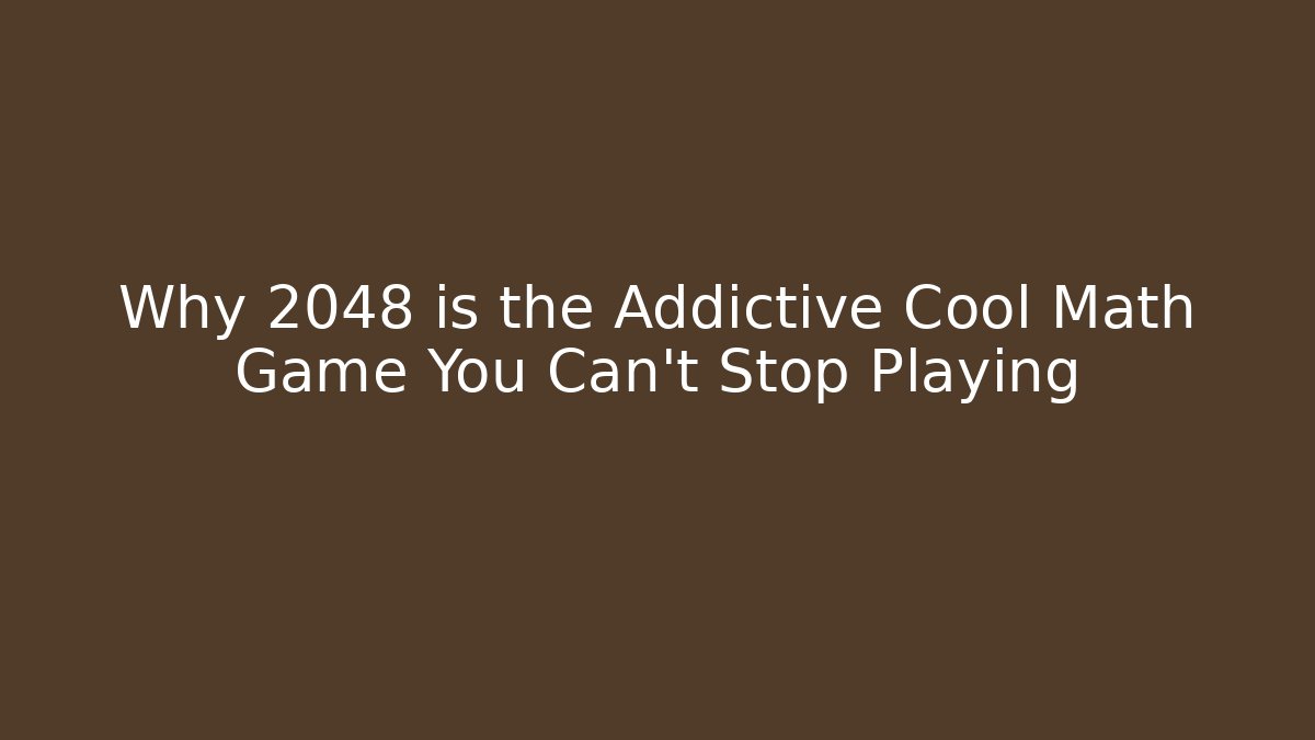 Why 2048 is the Addictive Cool Math Game You Can't Stop Playing