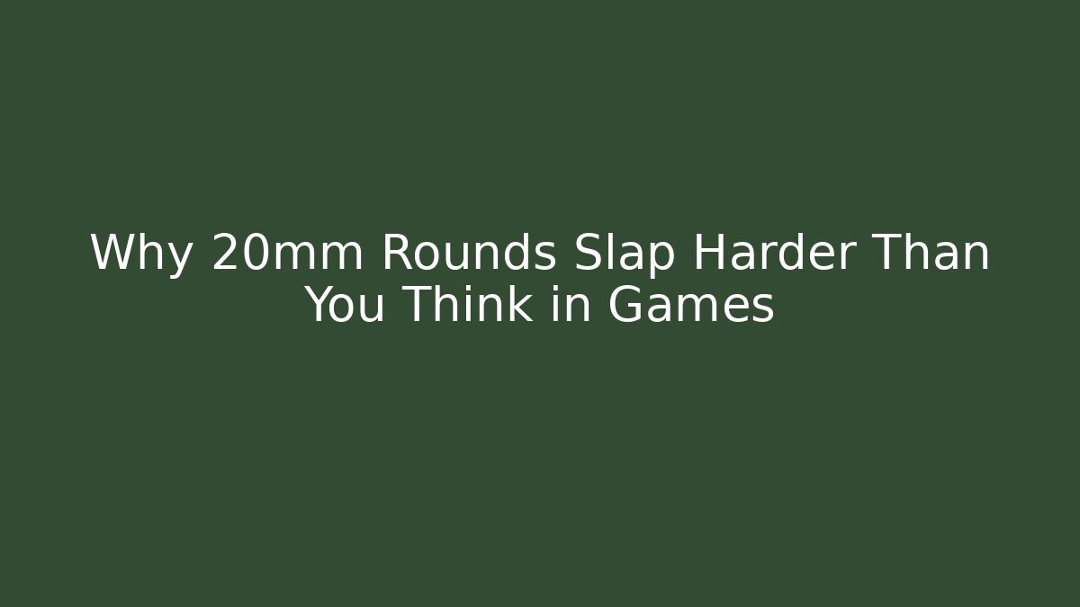 Why 20mm Rounds Slap Harder Than You Think in Games