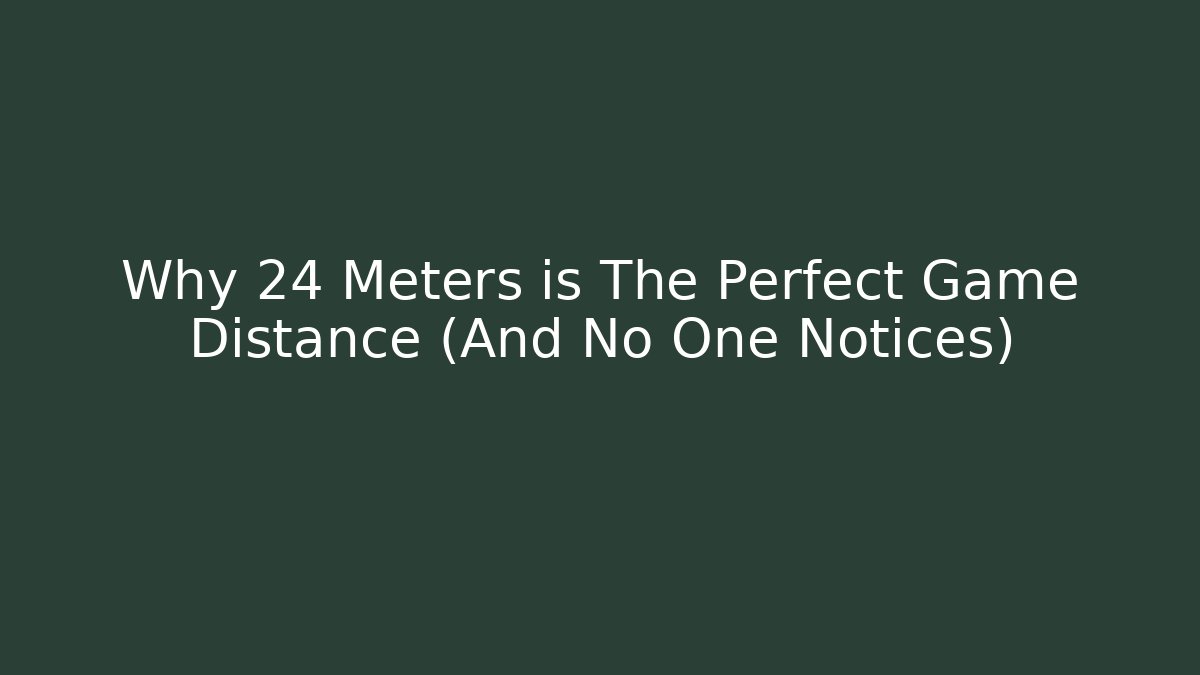 Why 24 Meters is The Perfect Game Distance (And No One Notices)