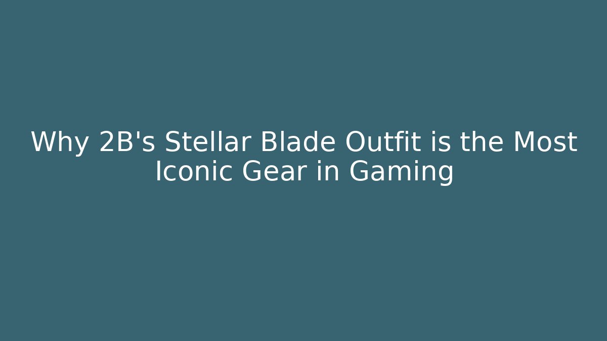Why 2B's Stellar Blade Outfit is the Most Iconic Gear in Gaming
