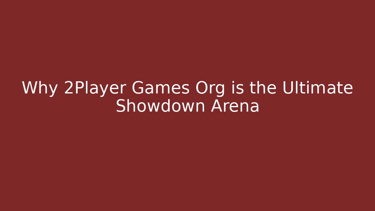 Why 2Player Games Org is the Ultimate Showdown Arena