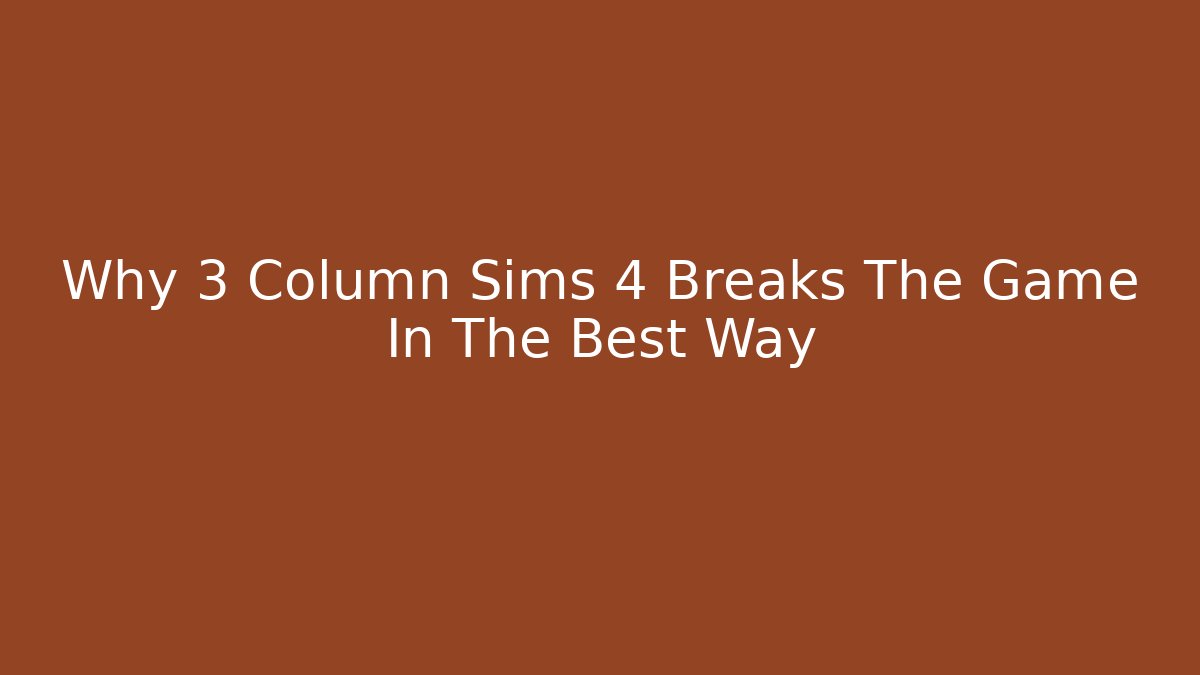 Why 3 Column Sims 4 Breaks The Game In The Best Way